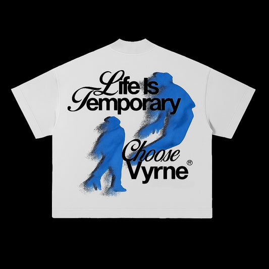 Life is temporary chose Vyrne